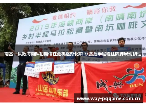 南基一执教河南队初期信任危机逐渐化解 联赛后半程稳住阵脚展现韧性 南基一执教河南队初期信任危机逐渐化解 联赛后半程稳住阵脚展现韧性